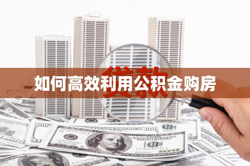 西畴如何高效利用公积金购房