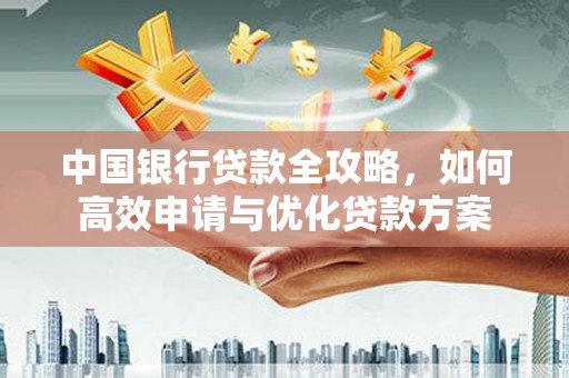 西畴中国银行贷款全攻略，如何高效申请与优化贷款方案