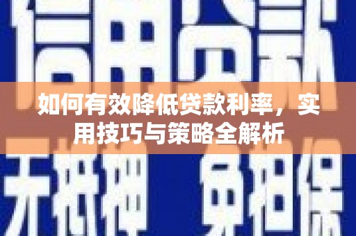 西畴如何有效降低贷款利率，实用技巧与策略全解析