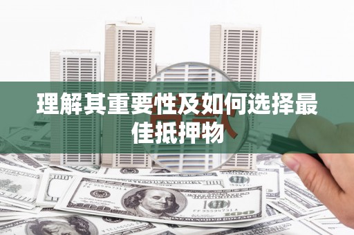 西畴理解其重要性及如何选择最佳抵押物