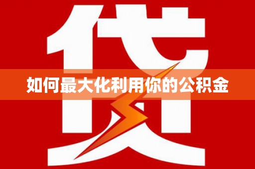 西畴如何最大化利用你的公积金
