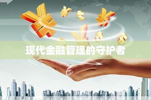 西畴现代金融管理的守护者