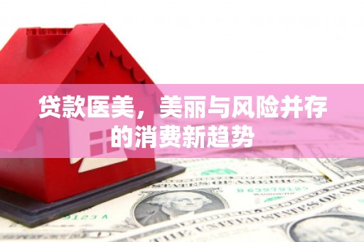 西畴贷款医美，美丽与风险并存的消费新趋势